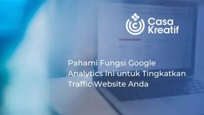 Pahami Fungsi Google Analytics Ini untuk Tingkatkan Traffic Website Anda