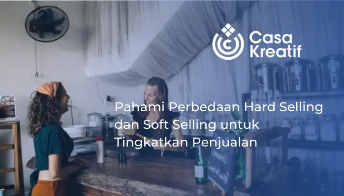 perbedaan hard selling dan soft selling