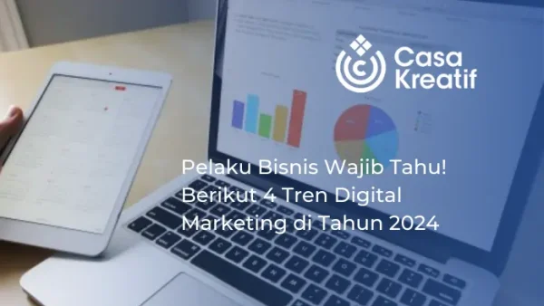 Pelaku Bisnis Wajib Tahu! Berikut 4 Tren Digital Marketing di Tahun 2024