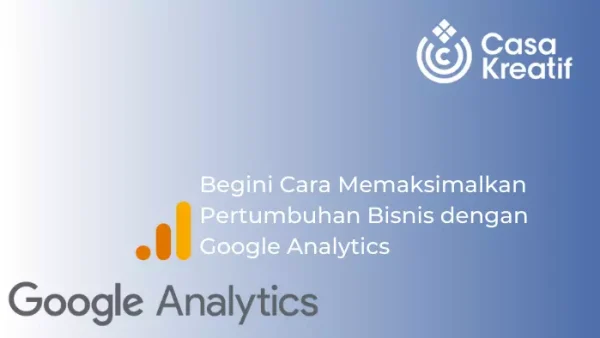 Begini Cara Memaksimalkan Pertumbuhan Bisnis dengan Google Analytics
