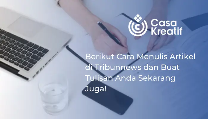 Berikut Cara Menulis Artikel di Tribunnews dan Buat Tulisan Anda Sekarang Juga!