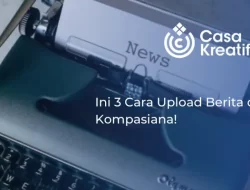 Ini 3 Cara Upload Berita di Kompasiana!