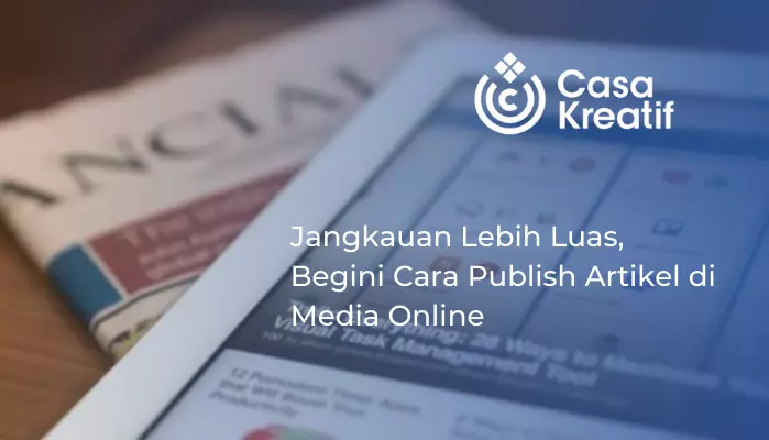 Jangkauan Lebih Luas, Begini Cara Publish Artikel di Media Online