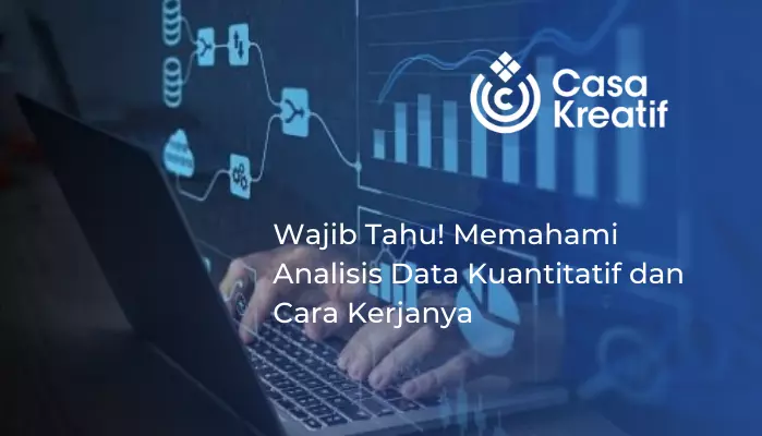 Memahami Analisis Data Kuantitatif dan Cara Kerjanya