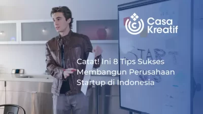 Catat! Ini 8 Tips Sukses Membangun Perusahaan Start-Up di Indonesia