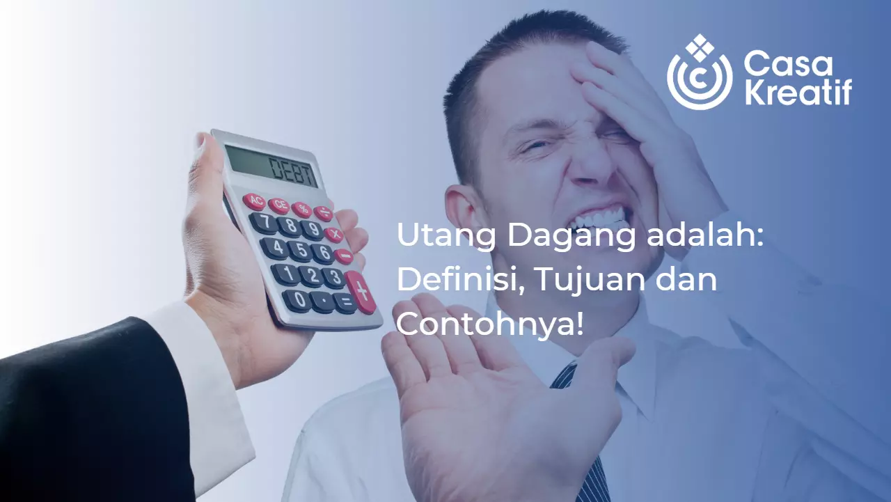 Yuk Pahami Utang Dagang adalah: Definisi, Tujuan dan Contohnya!