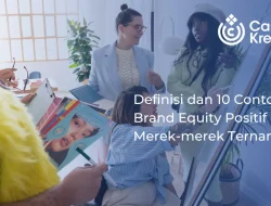 Membahas Tuntas Definisi dan 10 Contoh Brand Equity Positif dari Merek-merek Ternama!