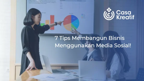 7 Tips dan Alasan Mengapa Harus Bangun Kesuksesan Bisnis Menggunakan Media Sosial!