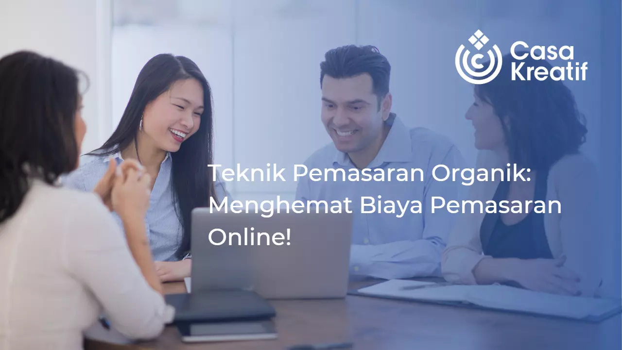 Teknik Pemasaran Organik: Menghemat Biaya Pemasaran Online!