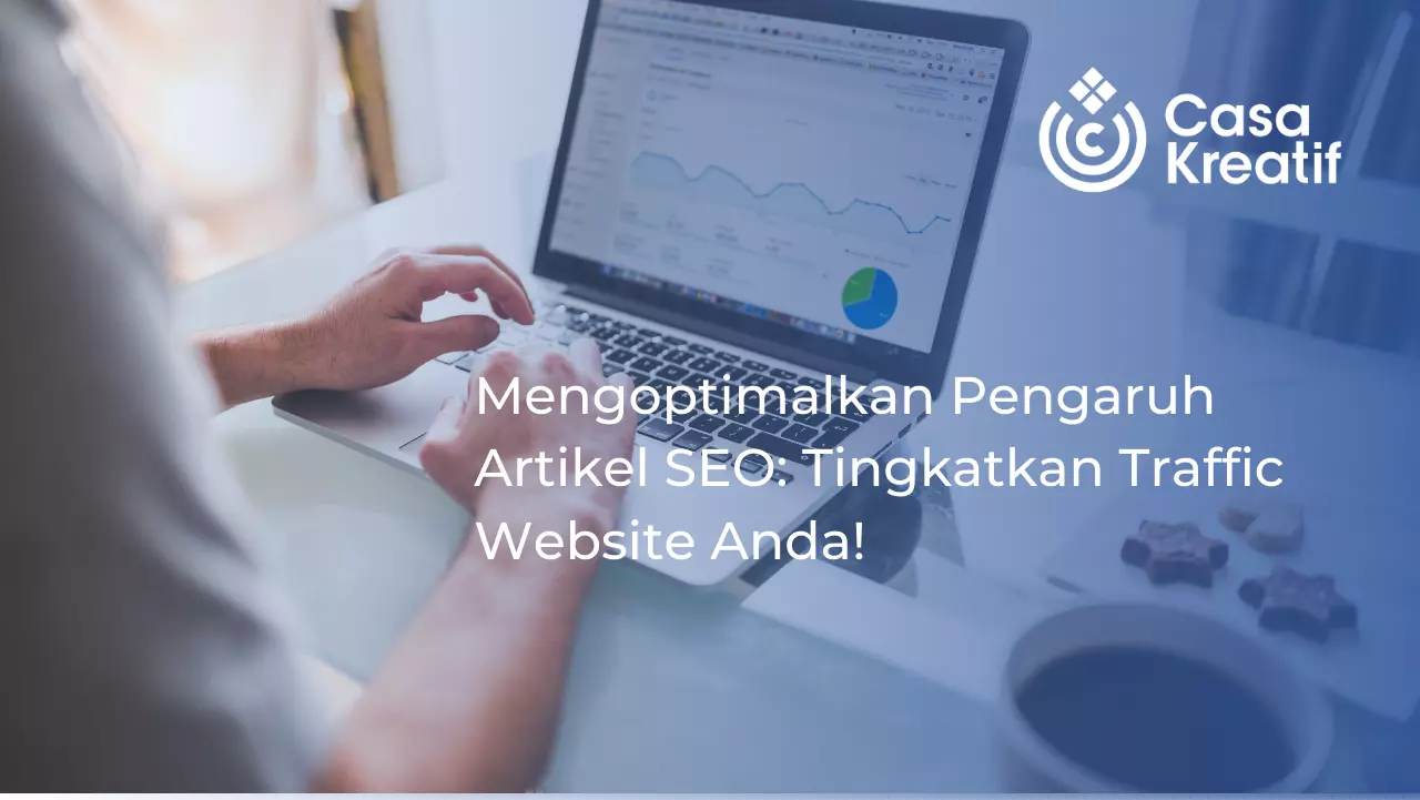 Mengoptimalkan Pengaruh Artikel SEO: Tingkatkan Traffic Website Anda!