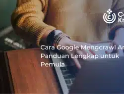 Cara Google Mengcrawl Artikel: Panduan Lengkap untuk Pemula