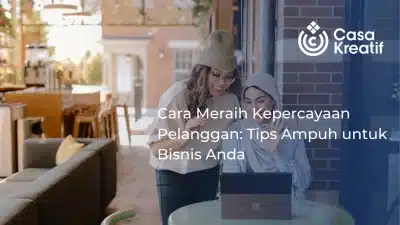 Cara Meraih Kepercayaan Pelanggan: Tips Ampuh untuk Bisnis Anda