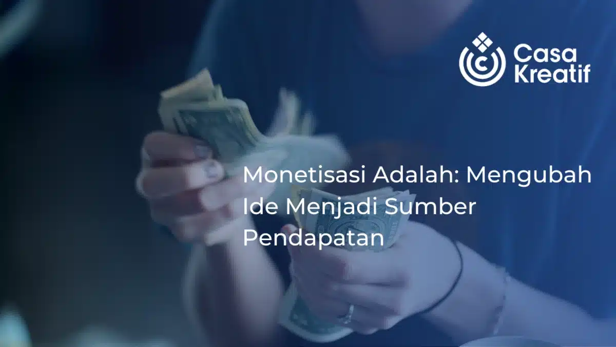 Monetisasi Adalah: Mengubah Ide Menjadi Sumber Pendapatan