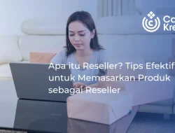 Apa itu Reseller? Tips Efektif untuk Memasarkan Produk sebagai Reseller