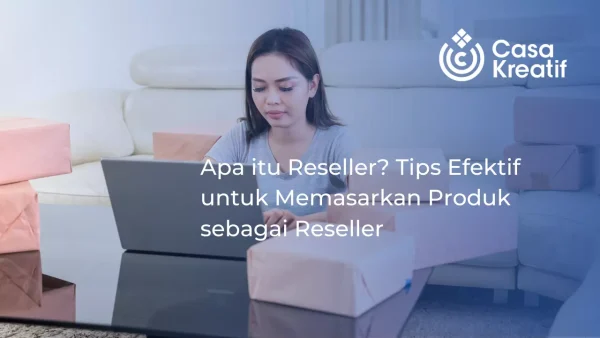 Apa itu Reseller? Tips Efektif untuk Memasarkan Produk sebagai Reseller