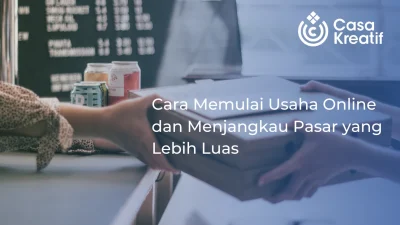 Cara Memulai Usaha Online dan Menjangkau Pasar yang Lebih Luas