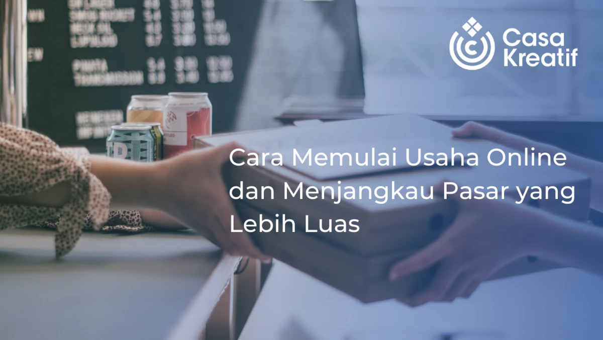 Cara Memulai Usaha Online dan Menjangkau Pasar yang Lebih Luas